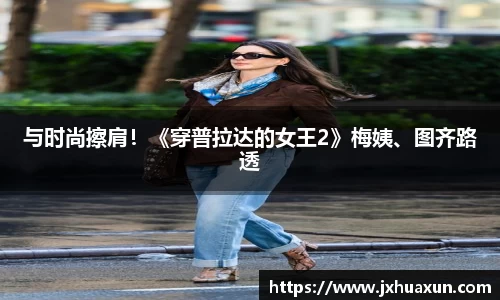 与时尚擦肩！《穿普拉达的女王2》梅姨、图齐路透